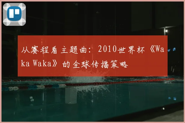从赛程看主题曲：2010世界杯《Waka Waka》的全球传播策略